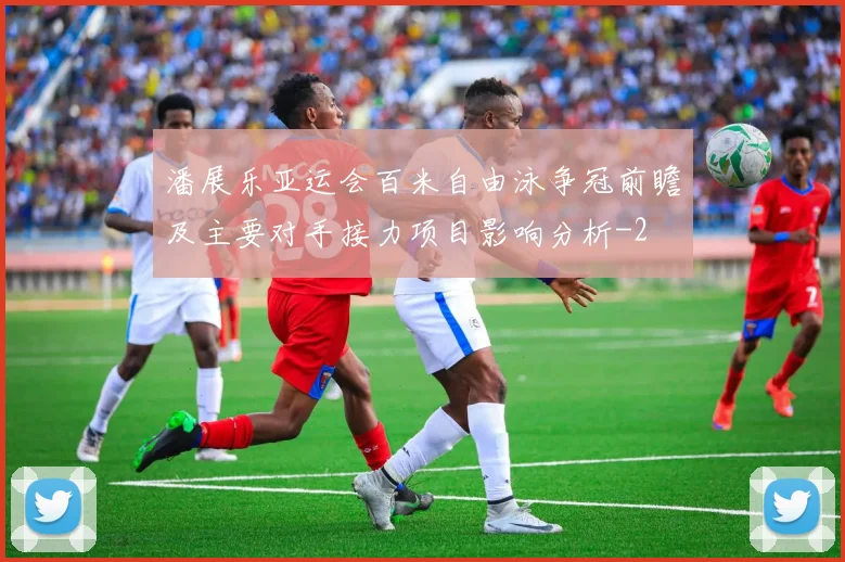 潘展乐亚运会百米自由泳争冠前瞻及主要对手接力项目影响分析